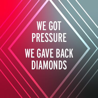 We got pressure, we gave diamonds back